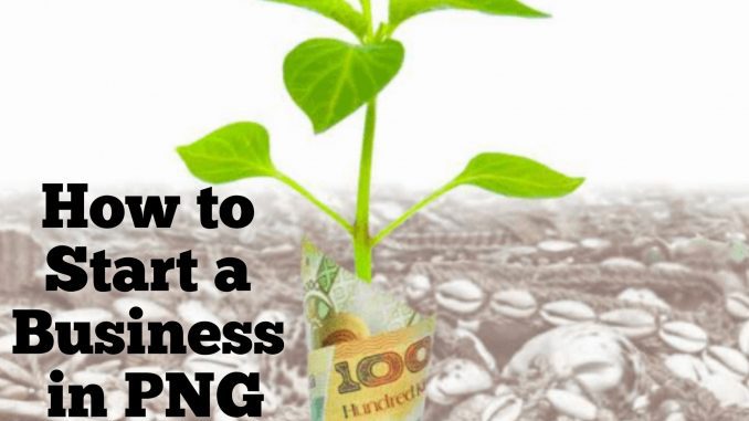 How to Start a Business in PNG; 6 Important Steps